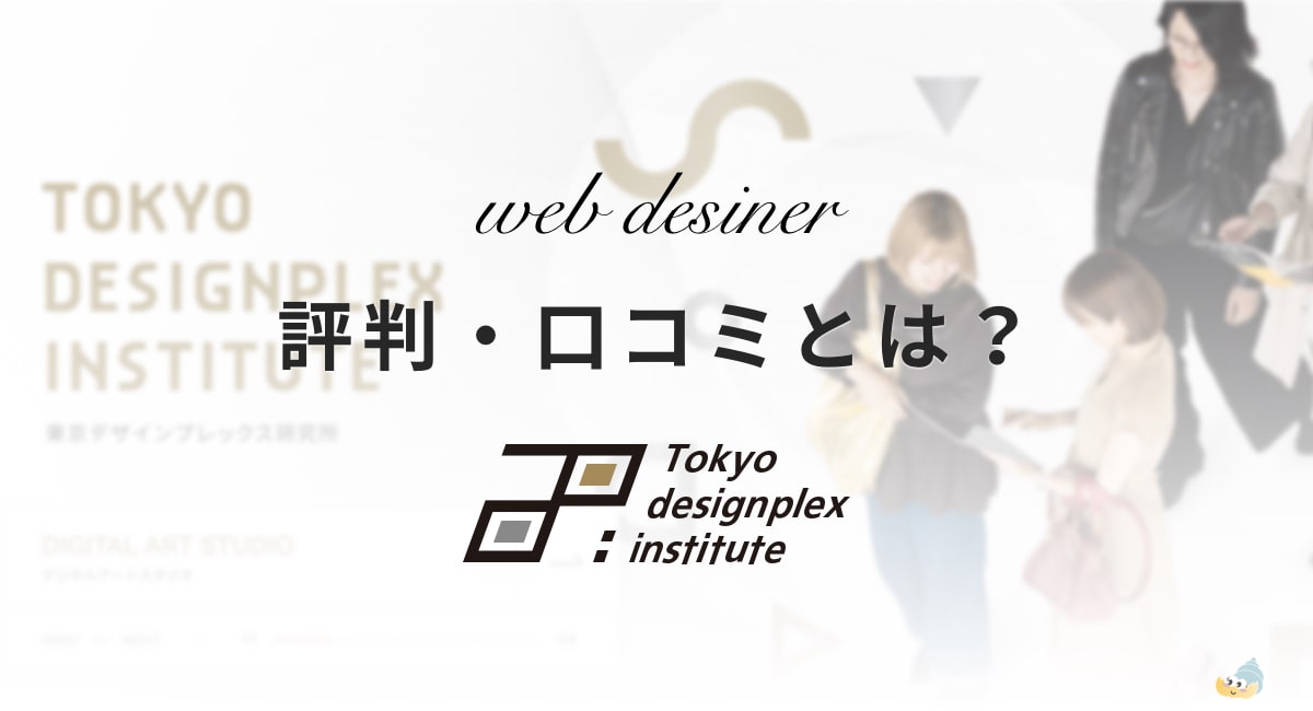 【悪い？】東京デザインプレックス研究所Webデザインコースの口コミ・評判を解説